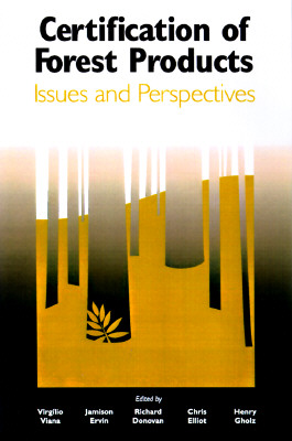 Certification of Forest Products: Issues and Perspectives - Cabarie, Bruce (Contributions by), and Spies, Tom (Contributions by), and Marcot, Bruce (Contributions by)