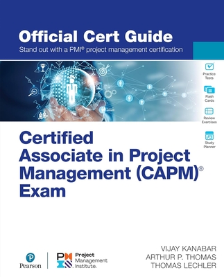 Certified Associate in Project Management (Capm)(R) Exam Official Cert Guide - Kanabar, Vijay, and Thomas, Arthur, and Lechler, Thomas