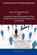 Certified Associate in Project Management) Secrets to Acing the Exam and Successful Finding and Landing Your Next Certified Associate in Project Management) Certified Job