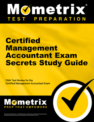 Certified Management Accountant Exam Secrets Study Guide: CMA Test Review for the Certified Management Accountant Exam - CMA Exam Secrets Test Prep (Editor)