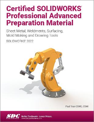 Certified Solidworks Professional Advanced Preparation Material (Solidworks 2022): Sheet Metal, Weldments, Surfacing, Mold Tools and Drawing Tools - Tran, Paul
