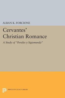 Cervantes' Christian Romance: A Study of Persiles y Sigismunda - Forcione, Alban K.