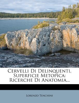 Cervelli Di Delinquenti, Superficie Metopica: Ricerche Di Anatomia - Tenchini, Lorenzo