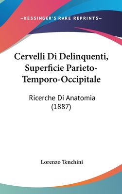 Cervelli Di Delinquenti, Superficie Parieto-Temporo-Occipitale: Ricerche Di Anatomia (1887) - Tenchini, Lorenzo