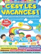 C'EST LES VACANCES cahier grande section maternelle: alphabet, jeux de trac, points par points, coloriages, diffrences, compter jusqu' 100, cursives: 100 pages d'exercices et activits pour consolider l'apprentissage de la GS et tre prt pour le CP