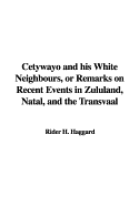 Cetywayo and His White Neighbours, or Remarks on Recent Events in Zululand, Natal, and the Transvaal
