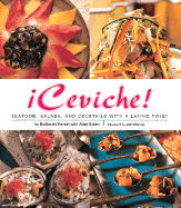 Ceviche!: Seafood, Salads, and Cocktails with a Latino Twist