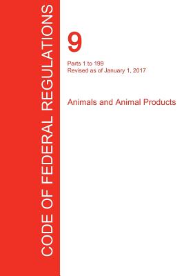 CFR 9, Parts 1 to 199, Animals and Animal Products, January 01, 2017 (Volume 1 of 2) - Office of the Federal Register (Cfr) (Creator)