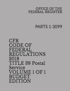 Cfr Code of Federal Regulations 2018 Title 39 Postal Service Volume 1 of 1 Budget Edition: Parts 1-3099