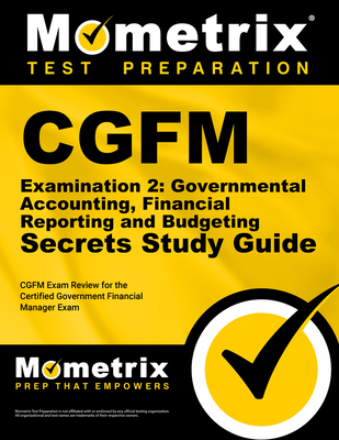 Cgfm Examination 2: Governmental Accounting, Financial Reporting and Budgeting Secrets Study Guide: Cgfm Exam Review for the Certified Government Financial Manager Examinations - Mometrix Financial Certification Test Team (Editor)