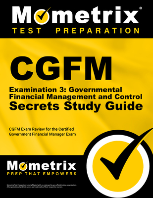 Cgfm Examination 3: Governmental Financial Management and Control Secrets Study Guide: Cgfm Exam Review for the Certified Government Financial Manager Examinations - Cgfm Exam Secrets Test Prep (Editor)