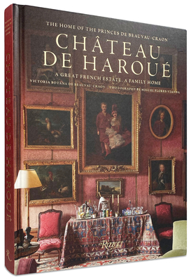 Chteau de Harou: The Home of the Princes de Beauvau-Craon - Botana de Beauvau-Craon, Victoria, and Flores-Vianna, Miguel (Photographer), and Deniot, Jean-Louis (Foreword by)