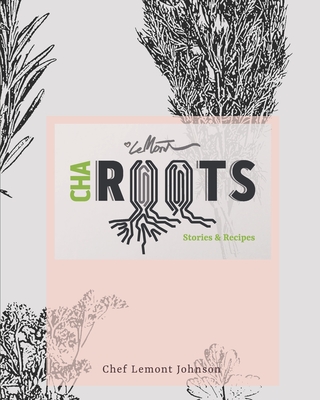 Cha Roots: Stories and Recipes - Desmond-Bennett, Jessica (Editor), and Gustus, Jordan (Contributions by), and Collins, Melody (Contributions by)