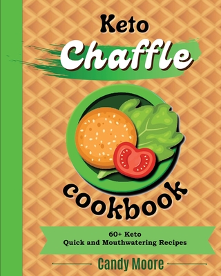 Chaffles Cookbook: 60+ Keto Quick and Mouthwatering recipes - Moore, Candy