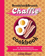 Chaffles Cookbook: 60+ Sweet Quick and Mouthwatering recipes