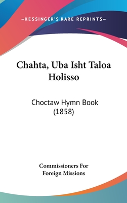 Chahta, Uba Isht Taloa Holisso: Choctaw Hymn Book (1858) - Commissioners for Foreign Missions