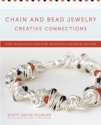 Chain and Bead Jewelry Creative Connections: New Techniques for Wire-Wrapping and Bead-Setting - Plumlee, Scott David