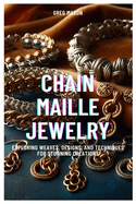 Chain Maille Jewelry: Exploring Weaves, Designs, and Techniques for Stunning Creations