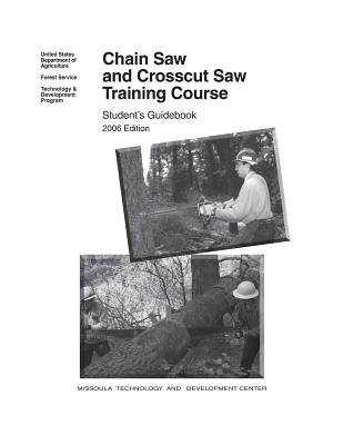 Chain Saw and Crosscut Saw Training Course - Forest Service Technology & Development, and United States Department of Agriculture