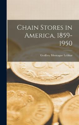 Chain Stores in America, 1859-1950 - Lebhar, Godfrey Montague