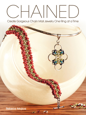 Chained: Create Gorgeous Chain Mail Jewelry One Ring at a Time - Mojica, Rebecca