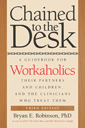 Chained to the Desk (Third Edition): A Guidebook for Workaholics, Their Partners and Children, and the Clinicians Who Treat Them