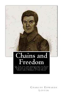 Chains and Freedom: Or, The Life and Adventures of Peter Wheeler, a Colored Man Yet Living. A Slave in Chains, a Sailor on the Deep, and a Sinner at the Cross - Wheeler, Peter, and Lester, Charles Edwards