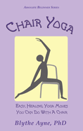 Chair Yoga: Easy, Healing, Yoga Moves You Can Do With a Chair