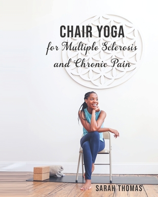 Chair Yoga for Multiple Sclerosis and Chronic Pain - Blevins, Ebony (Photographer), and Thomas, Sarah