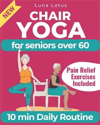 Chair Yoga for Seniors Over 60: A Guide to Revitalize Mind & Body with Gentle Exercise - Lotus, Luna