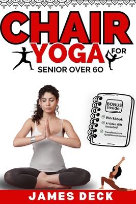 Chair Yoga for Seniors Over 60: Improve Flexibility, Boost Strength, and Enhance Well-Being with Gentle, Easy-to-Follow Chair Yoga Routines Designed for Seniors - Deck, James