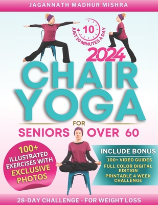 Chair Yoga for Seniors Over 60: Improve Posture, Mobility & Wellness. Unlock Your Path to Independence and Weight Loss with a 28-Day Challenge for Just 10 Minutes a Day. 100+ Illustrated Exercises - Mishra, Jagannath Madhur