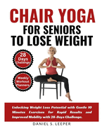 Chair Yoga For Seniors to Lose Weight: Unlocking Weight Loss Potential with Gentle 10 Minutes Exercises for Rapid Results and Improved Mobility with 28-Days Challenge.