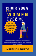 Chair Yoga for Women Over 40: The Complete Guide to Transform Your Health, Renew Your Energy, and Achieve Inner Balance