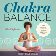 Chakra Balance: The Beginner's Guide to Healing Body and Mind