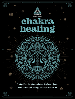 Chakra Healing: An in Focus Workbook: A Guide to Opening, Balancing, and Unblocking Your Chakras - Vierck, Deanna Gabriel