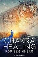 Chakra Healing for Beginners: Increase Your Spiritual Energy, Activate Your Pineal Gland and Realign Chakras to Achieve Abundance and Balance in Your Life with Meditations and Self-Healing Exercises