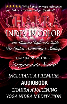 Chakra Index In Color: Including A Premium Audiobook: Yoga Nidra Meditation - Chakra Awakening!: The Ultimate Beginner's Guide For Chakra Awakening And Healing! - Natha, Shreyananda, and Lngstrm, Mattias (Cover design by)