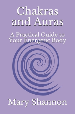 Chakras and Auras: A Practical Guide to Your Energetic Body: Friend to Friend Series - Shannon, Mary