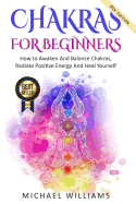 Chakras: Chakras for Beginners - How to Awaken and Balance Chakras, Radiate Positive Energy and Heal Yourself