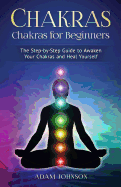 Chakras: Chakras for Beginners - The Step-By-Step Guide to Awaken Your Chakras and Heal Yourself