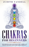Chakras for Beginners: The Complete Guide to Balancing the 7 Chakras and Healing your Body with Guided Chakra Meditation