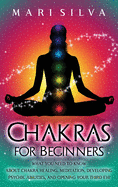 Chakras for Beginners: What You Need to Know About Chakra Healing, Meditation, Developing Psychic Abilities, and Opening Your Third Eye