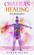 Chakras Healing For Beginners: Discovering the Secrets to Detect and Dissolve Energy Blockages - Balance and Awaken your full Potential through Yoga, Meditation and Mindfulness