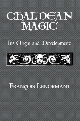 Chaldean Magic: Its Origin and Development - Lenormant, Francois