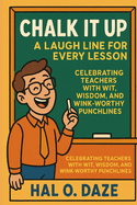 Chalk It Up: A Laugh Line for Every Lesson: Celebrating Teachers with Wit, Wisdom, and Wink-Worthy Punchlines