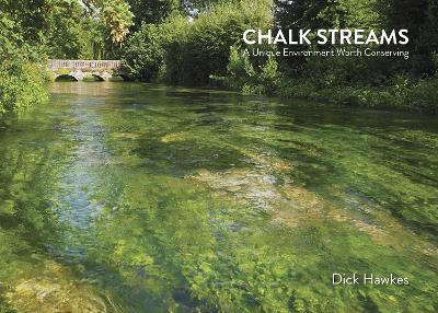 Chalk Streams: A Unique Environment Worth Conserving - Hawkes, Dick