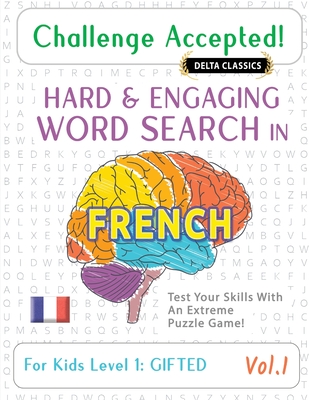 Challenge Accepted! - Hard and Engaging Word Search in French for Kids Level 1: Gifted - Vol.1 - Delta Classics - Test Your Skills with an Extreme Puzzle Game! - Delta Classics