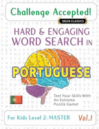 Challenge Accepted! - Hard and Engaging Word Search in Portuguese for Kids Level 2: Master - Vol.1 - Delta Classics - Test Your Skills with an Extreme Puzzle Game!