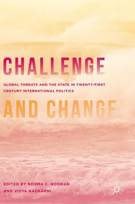 Challenge and Change: Global Threats and the State in Twenty-First Century International Politics - Noonan, Norma C (Editor), and Nadkarni, Vidya (Editor)